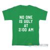 No One Is Ugly At 2 AM T-Shirt