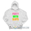 Party With Sluts Hoodie