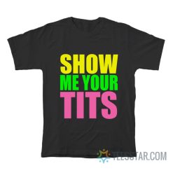 Show Me Your Tits T-Shirt