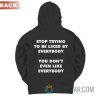 Stop Trying To Be Liked By Everybody You Don’t Even Like Everybody Hoodie