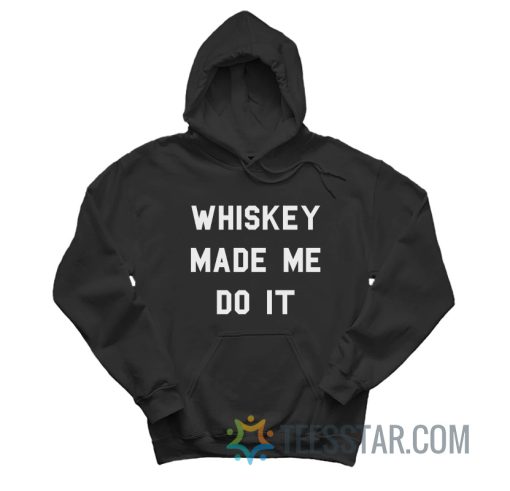 Whiskey Made Me Do It Hoodie