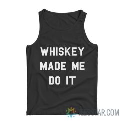 Whiskey Made Me Do It Tank Top