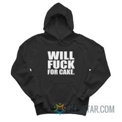 Will Fuck For Cake Hoodie