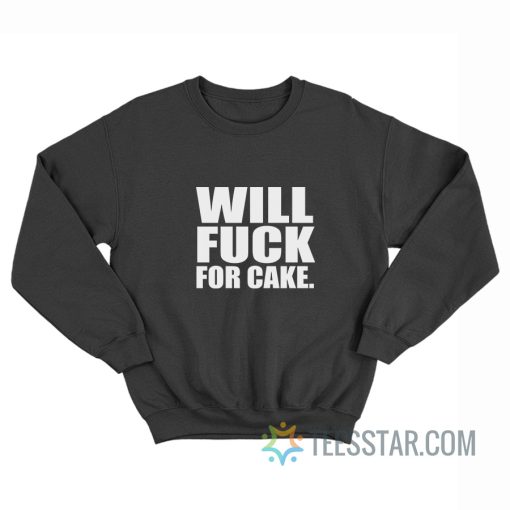 Will Fuck For Cake Sweatshirt