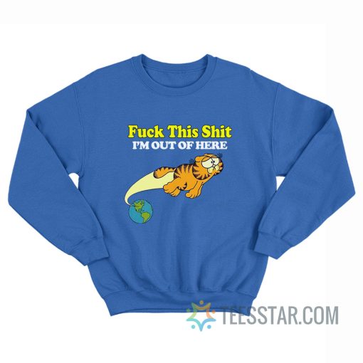 Garfield Fuck This Shit I’m Out Of Here Sweatshirt