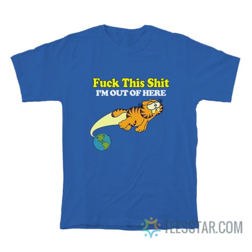 Fuck This Shit I’m Out Of Here T-Shirt