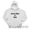 Social Media Is Dead Hoodie