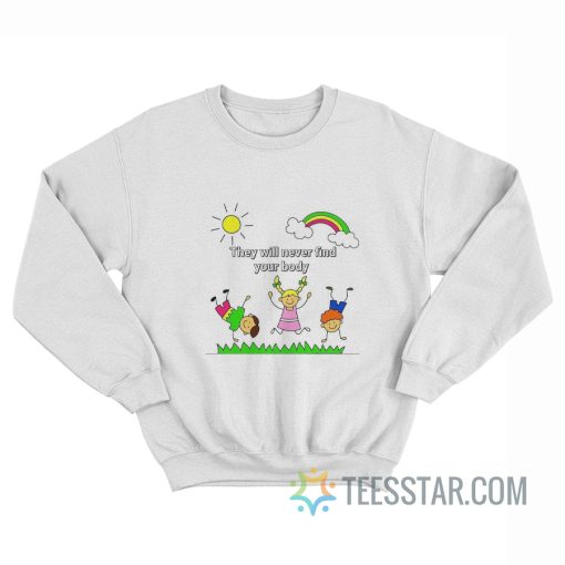 Kids They Will Never Find Your Body Sweatshirt