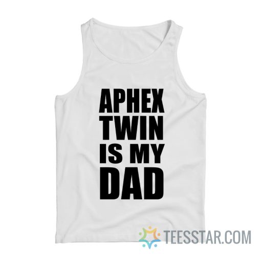 Aphex Twin Is My Dad Tank Top