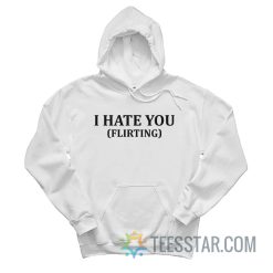 I Hate You Flirting Hoodie