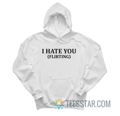 I Hate You Flirting Hoodie