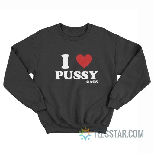 I Love Pussy Cats Sweatshirt