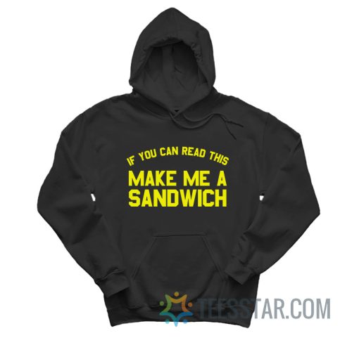 If You Can Read This Make Me A Sandwich Hoodie