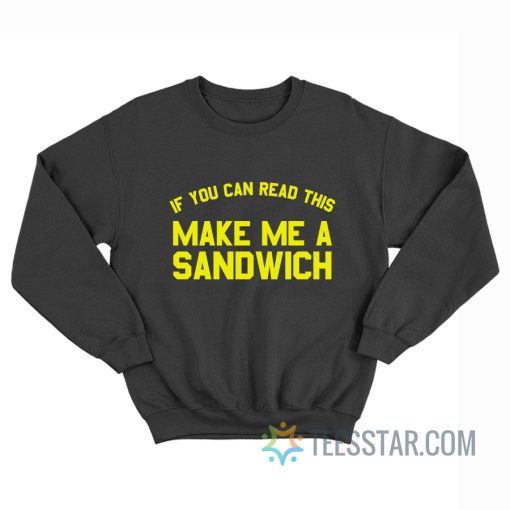 If You Can Read This Make Me A Sandwich Sweatshirt