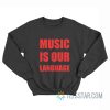 Music Is Our Language Sweatshirt