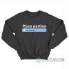 Pizza Parties You Like This Sweatshirt