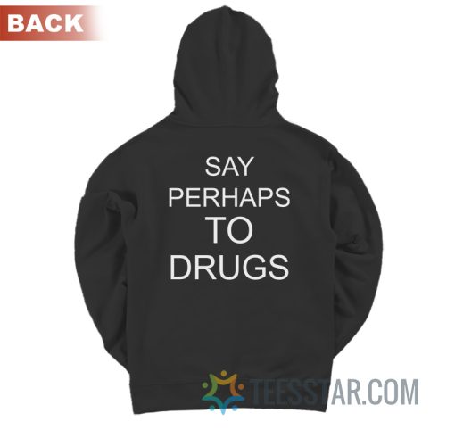 Say Perhaps To Drugs Hoodie