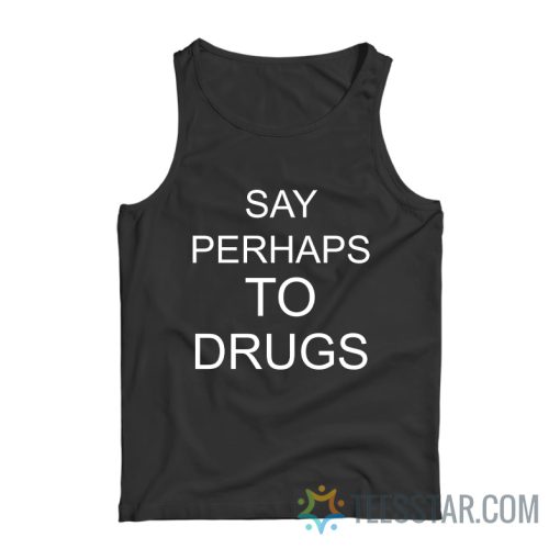 Say Perhaps To Drugs Tank Top