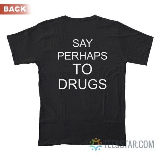 Say Perhaps To Drugs T-Shirt