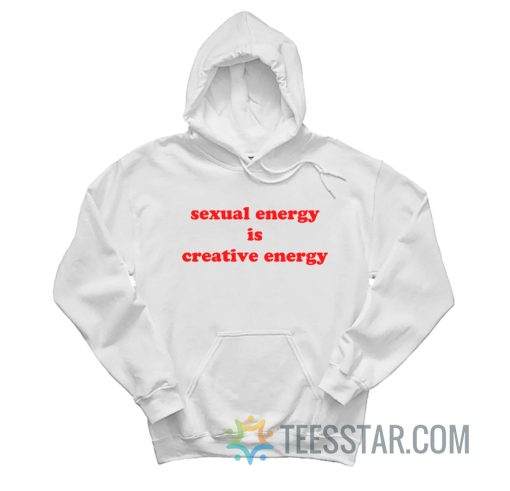 Sexual Energy Is Creative Energy Hoodie