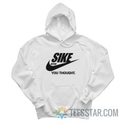 Sike Bitch You Thought Nike Parody Hoodie