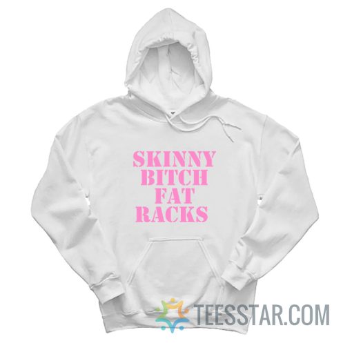 Skinny Bitch Fat Racks Hoodie