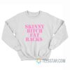 Skinny Bitch Fat Racks Sweatshirt