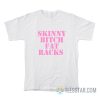 Skinny Bitch Fat Racks T-Shirt