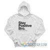 Stay Positive Bro Life Is Good Hoodie